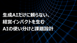 生成AIだけに頼らない、経営インパクトを生むAIの使い分けと課題設計