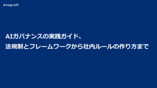 AIガバナンスの実践ガイド、法規制とフレームワークから社内ルールの作り方まで